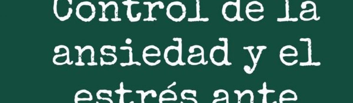 EL CURSO “EL CONTROL DE LA ANSIEDAD Y EL ESTRÉS ANTE LOS EXÁMENES” (5ª EDICIÓN) CAMBIA SUS FECHAS: 27-28-29 DE MAYO