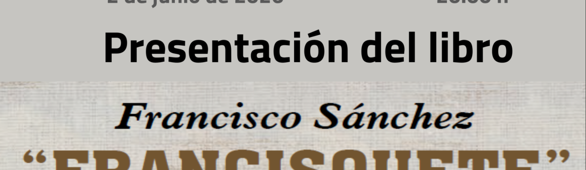 CON MOTIVO DE LA CONMEMORACIÓN DEL 6 DE JUNIO, LA UNED DE VALDEPEÑAS PROPONE PARA EL MARTES, 2 DE JUNIO, LA PRESENTACIÓN DEL LIBRO FRANCISCO SÁNCHEZ, “FRANCISQUETE”
