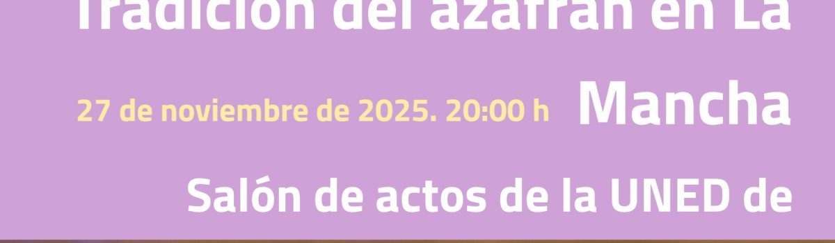 LA “TRADICIÓN DEL AZAFRÁN EN LA MANCHA” SERÁ TRATADA EN UNA CONFERENCIA EL PRÓXIMO JUEVES, 27 DE NOVIEMBRE, EN LA UNED DE VALDEPEÑAS