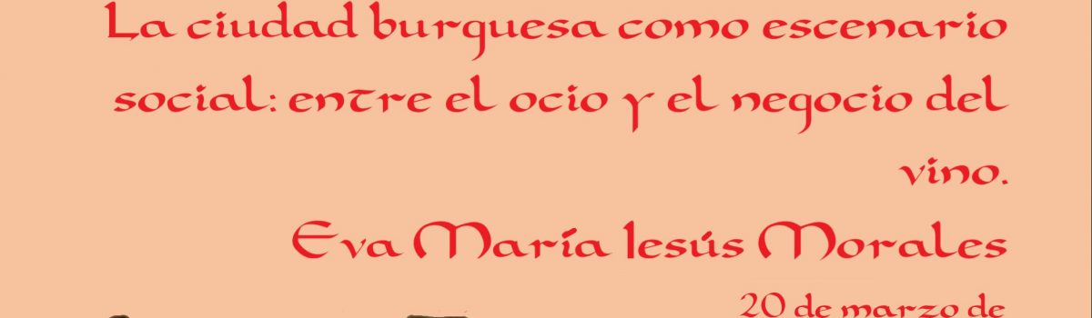 “LA CIUDAD BURGUESA COMO ESCENARIO SOCIAL: ENTRE EL OCIO Y EL NEGOCIO DEL VINO”, ESTE JUEVES, 20 DE MARZO, EN LA UNED DE VALDEPEÑAS