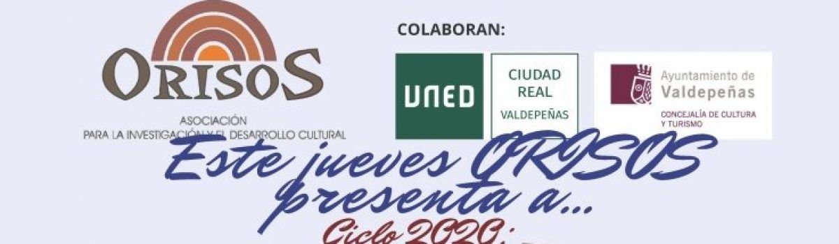 LA ASOCIACIÓN ORISOS, EN COLABORACIÓN CON LA UNED DE CIUDAD REAL Y LA CONCEJALÍA DE CULTURA DEL AYUNTAMIENTO DE  VALDEPEÑAS, LLEVAN A CABO EL CICLO DE ACTIVIDADES “ESTE JUEVES ORISOS PRESENTA A…”
