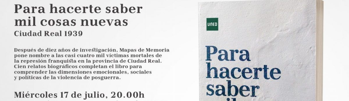 “PARA HACERTE SABER MIL COSAS NUEVAS. CIUDAD REAL 1939”, EL LIBRO SOBRE LA REPRESIÓN FRANQUISTA EN LA PROVINCIA DE CIUDAD REAL, SERÁ PRESENTADO ESTE MIÉRCOLES, 17 DE JULIO, EN LA UNED DE VALDEPEÑAS