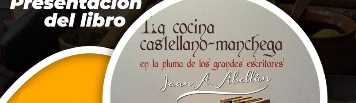 JOAN A. ABELLÁN PRESENTARÁ EN LA UNED DE ALCÁZAR DE SAN JUAN EL JUEVES, 23 DE ABRIL, SU OBRA SOBRE LA COCINA CASTELLANO-MANCHEGA