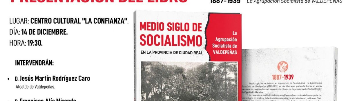 FRANCISCO ASENSIO RUBIO, PROFESOR DE LA UNED DE CIUDAD REAL, PRESENTA EL JUEVES EN VALDEPEÑAS EL LIBRO “MEDIO SIGLO DE SOCIALISMO EN LA PROVINCIA DE CIUDAD REAL. LA AGRUPACIÓN SOCIALISTA DE VALDEPEÑAS: 1887-1939”