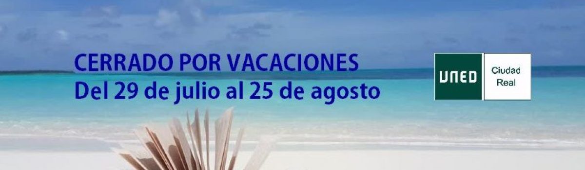 EL CENTRO ASOCIADO UNED CIUDAD REAL CIERRA POR VACACIONES, DEL 29 DE JULIO AL 25 DE AGOSTO